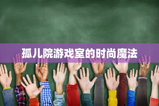 孤儿院游戏室的时尚魔法