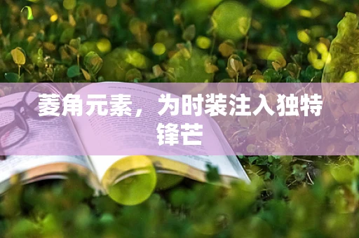 菱角元素，为时装注入独特锋芒