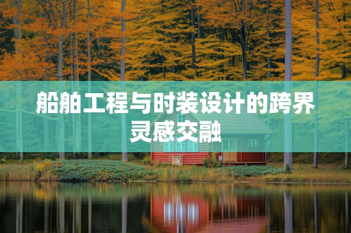 船舶工程与时装设计的跨界灵感交融