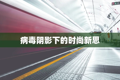 病毒阴影下的时尚新思