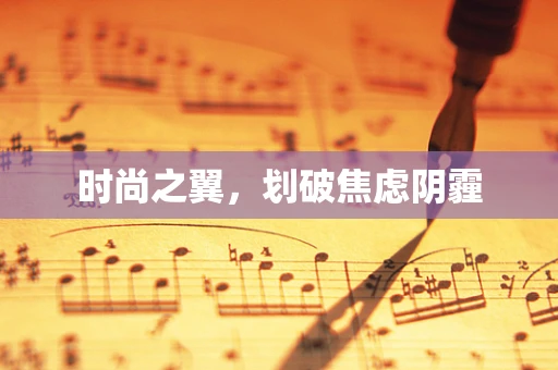 时尚之翼，划破焦虑阴霾