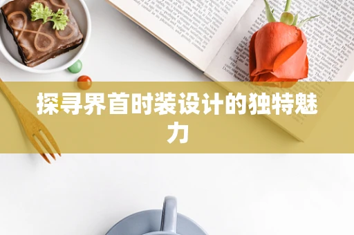 探寻界首时装设计的独特魅力