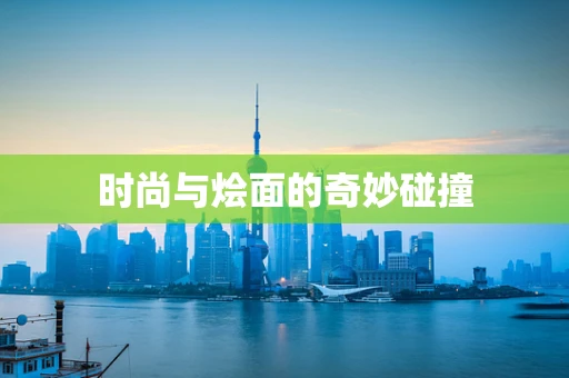 时尚与烩面的奇妙碰撞