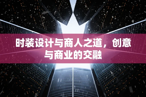 时装设计与商人之道，创意与商业的交融
