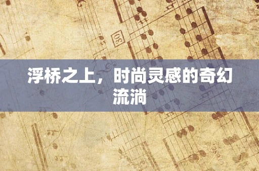 浮桥之上，时尚灵感的奇幻流淌