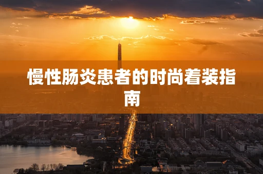慢性肠炎患者的时尚着装指南