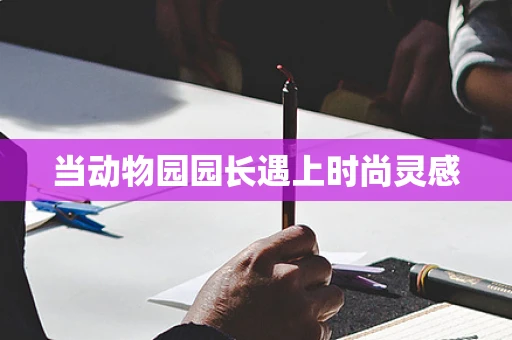 当动物园园长遇上时尚灵感