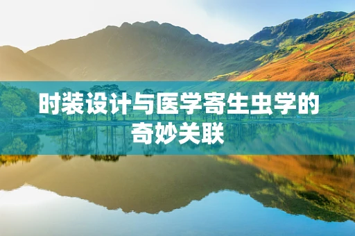 时装设计与医学寄生虫学的奇妙关联