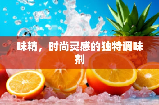 味精，时尚灵感的独特调味剂