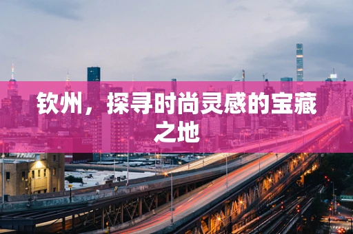 钦州，探寻时尚灵感的宝藏之地