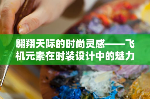 翱翔天际的时尚灵感——飞机元素在时装设计中的魅力