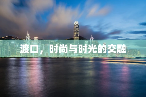 渡口，时尚与时光的交融