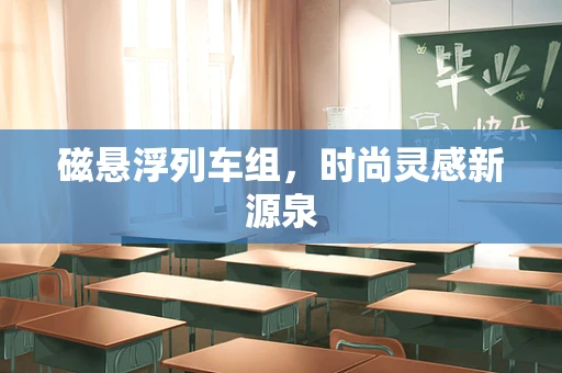 磁悬浮列车组，时尚灵感新源泉
