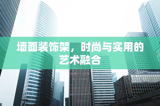 墙面装饰架，时尚与实用的艺术融合