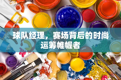 球队经理，赛场背后的时尚运筹帷幄者