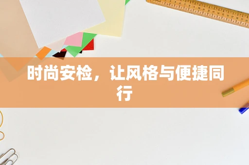 时尚安检，让风格与便捷同行