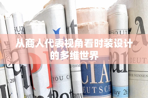 从商人代表视角看时装设计的多维世界