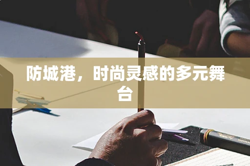 防城港，时尚灵感的多元舞台