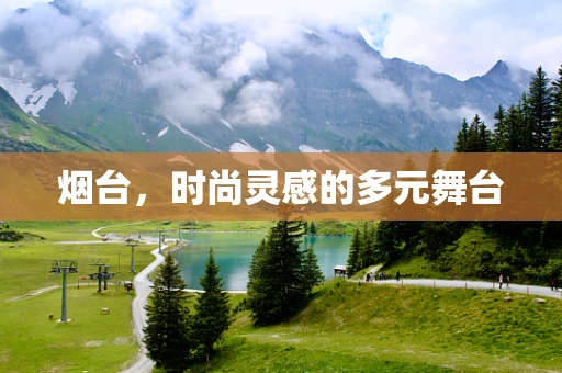 烟台，时尚灵感的多元舞台