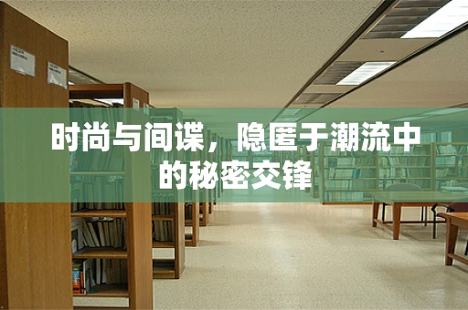 时尚与间谍，隐匿于潮流中的秘密交锋