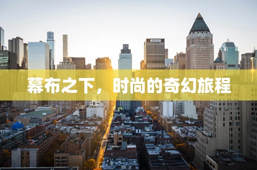 幕布之下，时尚的奇幻旅程
