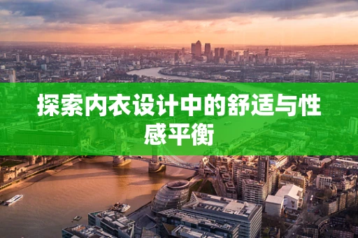 探索内衣设计中的舒适与性感平衡