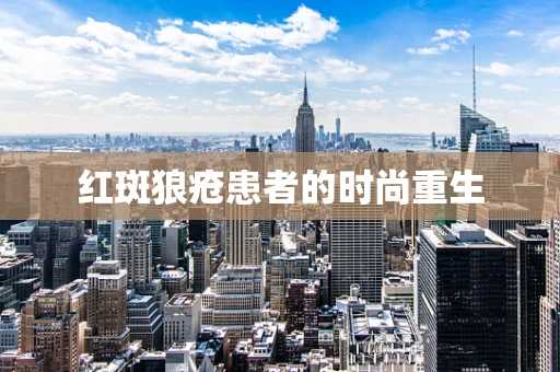 红斑狼疮患者的时尚重生
