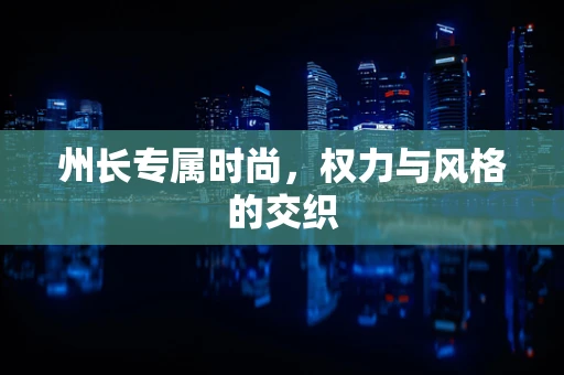 州长专属时尚，权力与风格的交织