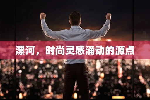 漯河，时尚灵感涌动的源点