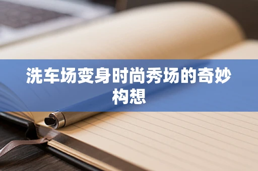 洗车场变身时尚秀场的奇妙构想