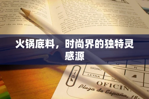 火锅底料，时尚界的独特灵感源