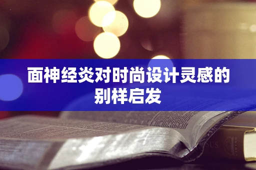 面神经炎对时尚设计灵感的别样启发