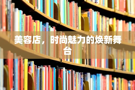 美容店，时尚魅力的焕新舞台