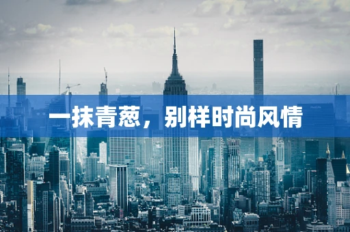 一抹青葱，别样时尚风情