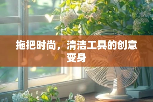 拖把时尚，清洁工具的创意变身