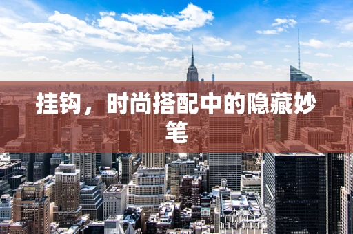 挂钩，时尚搭配中的隐藏妙笔