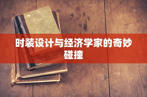 时装设计与经济学家的奇妙碰撞