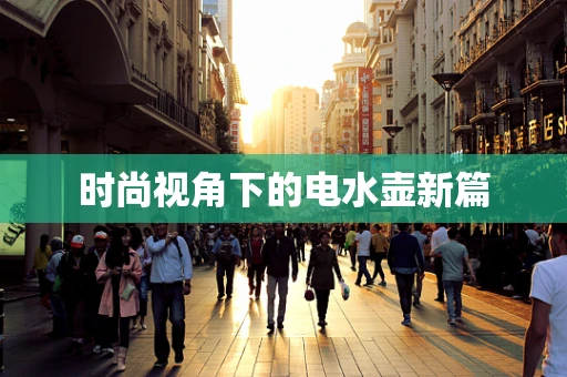 时尚视角下的电水壶新篇