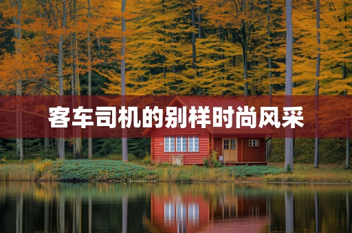 客车司机的别样时尚风采
