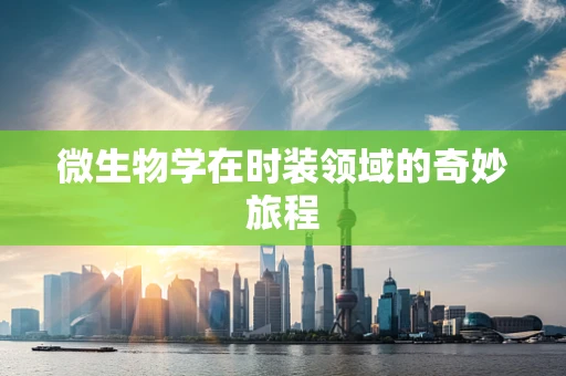 微生物学在时装领域的奇妙旅程