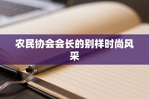 农民协会会长的别样时尚风采