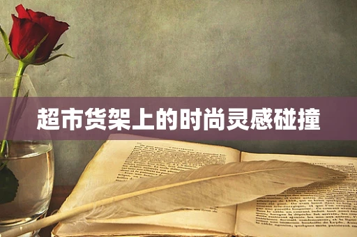 超市货架上的时尚灵感碰撞
