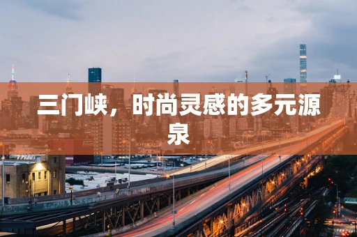 三门峡，时尚灵感的多元源泉
