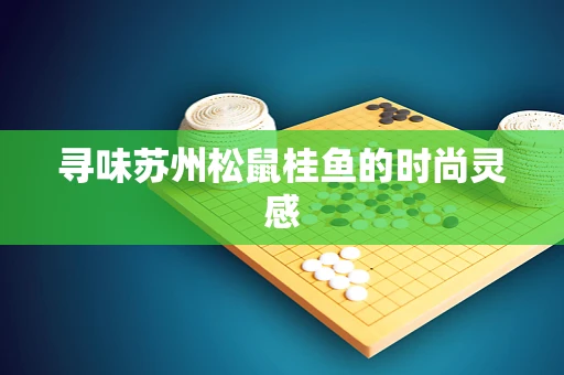 寻味苏州松鼠桂鱼的时尚灵感