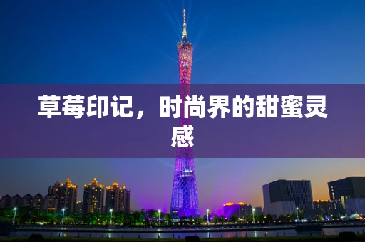 草莓印记，时尚界的甜蜜灵感