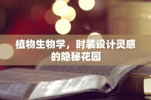 植物生物学，时装设计灵感的隐秘花园