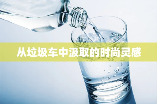 从垃圾车中汲取的时尚灵感