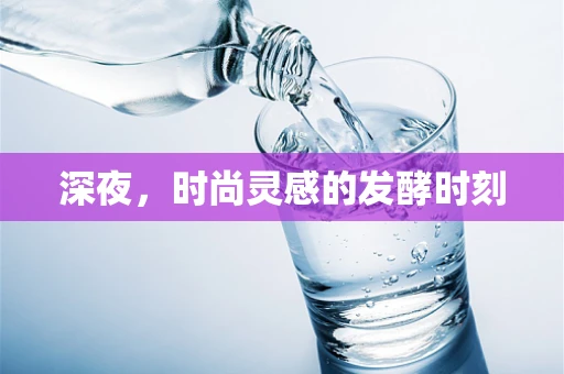 深夜，时尚灵感的发酵时刻