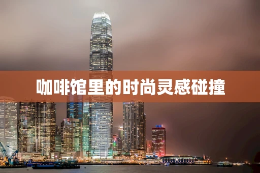 咖啡馆里的时尚灵感碰撞