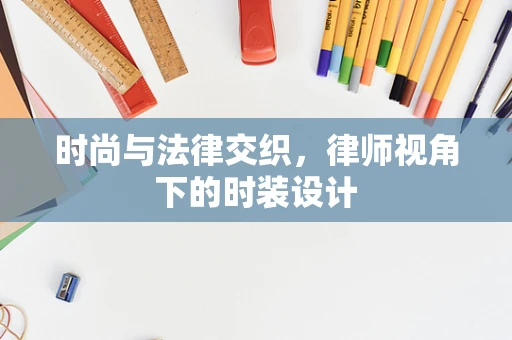 时尚与法律交织，律师视角下的时装设计